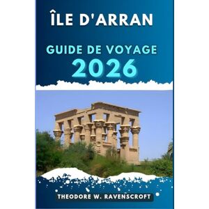 Ravenscroft, Theodore W. ÎLE D'ARRAN GUIDE DE VOYAGE: Voyagez à travers l'aventure que cette destination a à offrir. Ravenscroft, Theodore W. ÎLE D'ARRAN GUIDE DE VOYAGE: Voyagez à travers l'aventure que cette destination a à offrir.