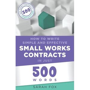 Fox, Sarah How to Write Simple and Effective Small Works Contracts in 500 Words (Construction Contracts in Just 500 Words) Fox, Sarah How to Write Simple and Effective Small Works Contracts in 500 Words (Construction Contracts in Just 500 Words)