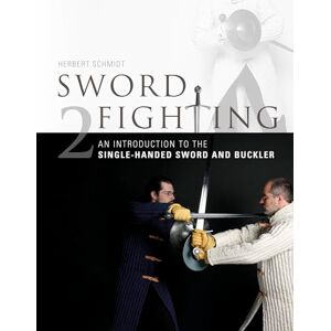 Herbert Schmidt Sword Fighting 2: An Introduction to the Single-Handed Sword and Buckler Herbert Schmidt Sword Fighting 2: An Introduction to the Single-Handed Sword and Buckler