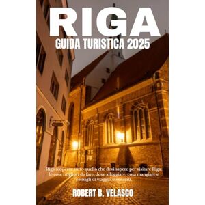 VELASCO, ROBERT B. RIGA GUIDA TURISTICA 2025: Riga scoperta: tutto quello che devi sapere per visitare Riga: le cose migliori da fare, dove alloggiare, cosa mangiare e consigli di viaggio essenziali. VELASCO, ROBERT B. RIGA GUIDA TURISTICA 2025: Riga scoperta: tutto quello che devi sapere per visitare Riga: le cose migliori da fare, dove alloggiare, cosa mangiare e consigli di viaggio essenziali.
