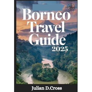 Cross Borneo Travel Guide 2025: Your Ultimate Journey Through Rainforests, Wildlife, and Cultural Wonders (Wander wide Travel guide Series) Cross Borneo Travel Guide 2025: Your Ultimate Journey Through Rainforests, Wildlife, and Cultural Wonders (Wander wide Travel guide Series)