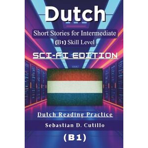 Cutillo, Sebastian D. Dutch Short Stories for Intermediate Learners (B1) – Sci-Fi Edition: 25 Gripping Science Fiction Tales with Vocabulary Lists & Quizzes for Dutch ... Stories (CEFR Leveled Language Learning)) Cutillo, Sebastian D. Dutch Short Stories for Intermediate Learners (B1) – Sci-Fi Edition: 25 Gripping Science Fiction Tales with Vocabulary Lists & Quizzes for Dutch ... Stories (CEFR Leveled Language Learning))