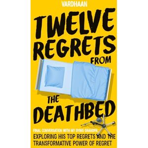 J, Mr VARDHAAN Twelve Regrets From The Deathbed: A Final Conversation With My Dying Grandpa. Exploring His Top Regrets And The Transformative Power Of Regret. J, Mr VARDHAAN Twelve Regrets From The Deathbed: A Final Conversation With My Dying Grandpa. Exploring His Top Regrets And The Transformative Power Of Regret.