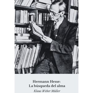 Weber Hermann Hesse: La búsqueda del alma: Viaje espiritual y literario a través de la vida del maestro de Siddharta Weber Hermann Hesse: La búsqueda del alma: Viaje espiritual y literario a través de la vida del maestro de Siddharta