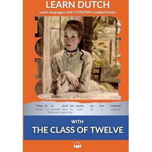 Van den End, Kees Learn Dutch with The Class of Twelve: Interlinear Dutch to English (Learn Dutch with Interlinear Stories for Beginners and Advanced Readers) Van den End, Kees Learn Dutch with The Class of Twelve: Interlinear Dutch to English (Learn Dutch with Interlinear Stories for Beginners and Advanced Readers)