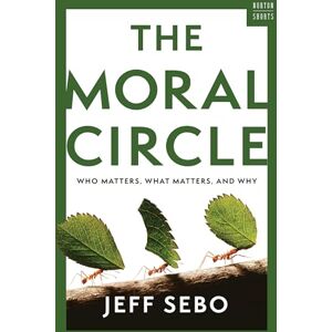 Sebo, Jeff The Moral Circle: Who Matters, What Matters, and Why: 0 (A Norton Short) Sebo, Jeff The Moral Circle: Who Matters, What Matters, and Why: 0 (A Norton Short)