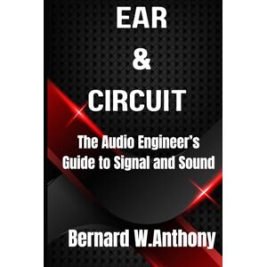 Anthony, Bernard William Ear & Circuit: The Audio Engineer’s Guide to Signal and Sound (Pro Audio Chronicles) Anthony, Bernard William Ear & Circuit: The Audio Engineer’s Guide to Signal and Sound (Pro Audio Chronicles)