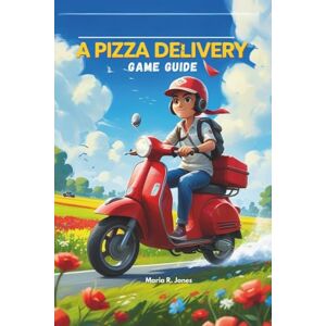 Jones, Maria R. A PIZZA DELIVERY GAME GUIDE: Ultimate Strategies for Mastering Character Progression and Unlocking Hidden Content to Dominate every Level and Challenge. Jones, Maria R. A PIZZA DELIVERY GAME GUIDE: Ultimate Strategies for Mastering Character Progression and Unlocking Hidden Content to Dominate every Level and Challenge.