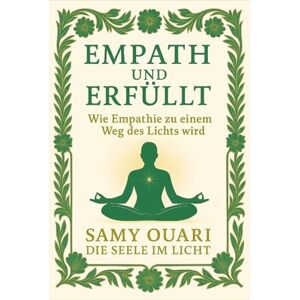 Ouari, Samy Empath und Erfüllt: Wie Empathie zu einem Weg des Lichts wird (Die Seele im Licht) Ouari, Samy Empath und Erfüllt: Wie Empathie zu einem Weg des Lichts wird (Die Seele im Licht)