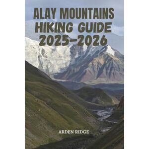 RIDGE, ARDEN ALAY MOUNTAINS HIKING GUIDE 2025-2026: Trekking Routes, Travel Tips, and Adventure in Kyrgyzstan’s Hidden Gem (Trailblazers: Ultimate Hiking Adventures Series) RIDGE, ARDEN ALAY MOUNTAINS HIKING GUIDE 2025-2026: Trekking Routes, Travel Tips, and Adventure in Kyrgyzstan’s Hidden Gem (Trailblazers: Ultimate Hiking Adventures Series)