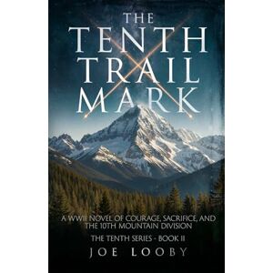 Looby, Joe The Tenth Trail Mark: A WWII Novel of Courage, Sacrifice, and the 10th Mountain Division (The Tenth Series) Looby, Joe The Tenth Trail Mark: A WWII Novel of Courage, Sacrifice, and the 10th Mountain Division (The Tenth Series)