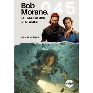 Vernes, Henri Bob Morane Les Mangeurs d'Atomes: Tome 045: 45 (Saga Bob Morane : Voyages, Récits et Aventures) Vernes, Henri Bob Morane Les Mangeurs d'Atomes: Tome 045: 45 (Saga Bob Morane : Voyages, Récits et Aventures)