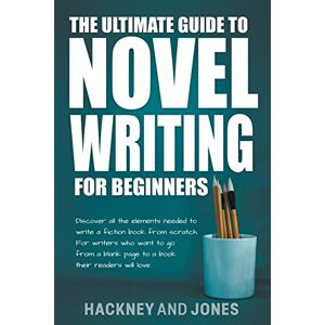 Jones, Vicky The Ultimate Guide To Novel Writing For Beginners: Discover All The Elements Needed To Write A Fiction Book From Scratch. For Writers Who Want To Go From A Blank Page To A Book Their Readers Will Love Jones, Vicky The Ultimate Guide To Novel Writing For Beginners: Discover All The Elements Needed To Write A Fiction Book From Scratch. For Writers Who Want To Go From A Blank Page To A Book Their Readers Will Love