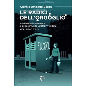 Bozzo, Giorgio Umberto Le Radici dell'Orgoglio: La storia del movimento e della comunità LGBTQIA+ in Italia Vol.1 (1960-1972) Bozzo, Giorgio Umberto Le Radici dell'Orgoglio: La storia del movimento e della comunità LGBTQIA+ in Italia Vol.1 (1960-1972)