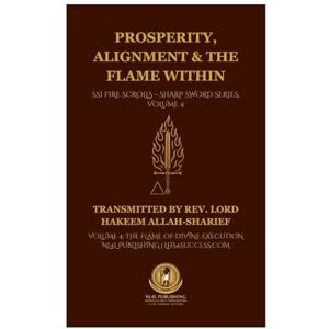 Lord Hakeem, REV Allah-Sharief Prosperity, Alignment & The Flame Within: SSI Fire Scrolls Sharp Sword Series, Volume 4 Lord Hakeem, REV Allah-Sharief Prosperity, Alignment & The Flame Within: SSI Fire Scrolls Sharp Sword Series, Volume 4