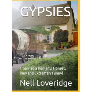 Loveridge, Ms Nell R. GYPSIES: I married a Romany! Honest, Raw and Extremely Funny! Loveridge, Ms Nell R. GYPSIES: I married a Romany! Honest, Raw and Extremely Funny!