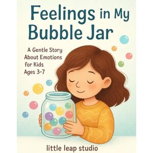 Khan, Bibi Feelings in My Bubble Jar: A Gentle Story About Emotions for Kids Ages 3–7 (The Feelings Collection (Little Leap Studio)) Khan, Bibi Feelings in My Bubble Jar: A Gentle Story About Emotions for Kids Ages 3–7 (The Feelings Collection (Little Leap Studio))