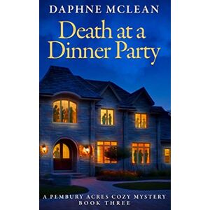 McLean, Daphne Death at a Dinner Party: A Pembury Acres Cozy Mystery Book 3 (Pembury Acres Mystery) McLean, Daphne Death at a Dinner Party: A Pembury Acres Cozy Mystery Book 3 (Pembury Acres Mystery)
