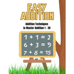 Alvarez, Jady Easy Addition: Addition Techniques for Preschool Kindergarten to Master Addition 1 20 Alvarez, Jady Easy Addition: Addition Techniques for Preschool Kindergarten to Master Addition 1 20
