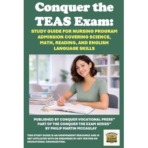 McCaulay, Philip Martin Conquer the TEAS Exam: Study Guide for Nursing Program Admission Covering Science, Math, Reading, and English Language Skills (Healthcare Exams) McCaulay, Philip Martin Conquer the TEAS Exam: Study Guide for Nursing Program Admission Covering Science, Math, Reading, and English Language Skills (Healthcare Exams)