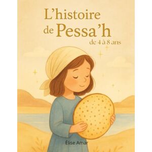 Amar, Élise L'histoire de Pessa'h: Un livre illustré pour enfants de 4 à 8 ans, autour de la fête de Pessa'h. Entre tradition, poésie et découverte, une matsa ... faire découvrir les fêtes Juives aux enfants) Amar, Élise L'histoire de Pessa'h: Un livre illustré pour enfants de 4 à 8 ans, autour de la fête de Pessa'h. Entre tradition, poésie et découverte, une matsa ... faire découvrir les fêtes Juives aux enfants)