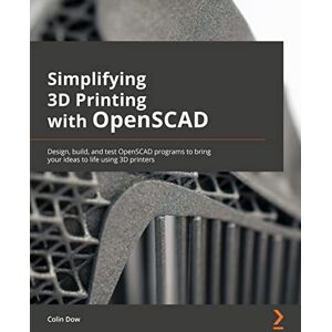 Dow, Colin Simplifying 3D Printing with OpenSCAD: Design, build, and test OpenSCAD programs to bring your ideas to life using 3D printers Dow, Colin Simplifying 3D Printing with OpenSCAD: Design, build, and test OpenSCAD programs to bring your ideas to life using 3D printers