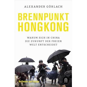 Görlach, Alexander Brennpunkt Hongkong: Warum sich in China die Zukunft der freien Welt entscheidet Görlach, Alexander Brennpunkt Hongkong: Warum sich in China die Zukunft der freien Welt entscheidet