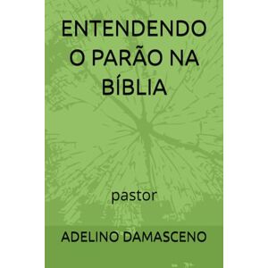 DAMASCENO, ADELINO ENTENDENDO O PARÃO NA BÍBLIA DAMASCENO, ADELINO ENTENDENDO O PARÃO NA BÍBLIA