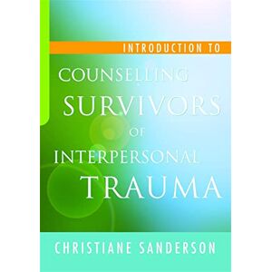 Sanderson, Christiane Introduction to Counselling Survivors of Interpersonal Trauma Sanderson, Christiane Introduction to Counselling Survivors of Interpersonal Trauma