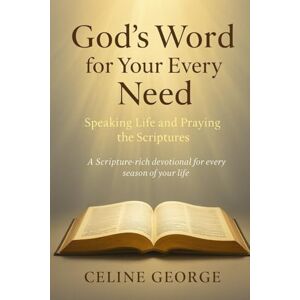 George, Celine God’s Word for your Every Need: Speaking Life and Praying the Scriptures: A Scripture-rich devotional for every season of your life George, Celine God’s Word for your Every Need: Speaking Life and Praying the Scriptures: A Scripture-rich devotional for every season of your life