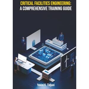 K. Tidjani, Yekini Critical Facilities Engineering: A Comprehensive Training Guide K. Tidjani, Yekini Critical Facilities Engineering: A Comprehensive Training Guide