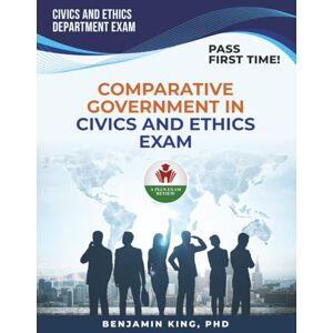 KING PHD, BENJAMIN COMPARATIVE GOVERNMENT IN CIVICS AND ETHICS EXAM PREP KING PHD, BENJAMIN COMPARATIVE GOVERNMENT IN CIVICS AND ETHICS EXAM PREP
