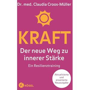 Croos-Müller, Claudia Kraft: Der neue Weg zu innerer Stärke. Ein Resilienztraining. Aktualisierte und erweiterte Neuausgabe Croos-Müller, Claudia Kraft: Der neue Weg zu innerer Stärke. Ein Resilienztraining. Aktualisierte und erweiterte Neuausgabe