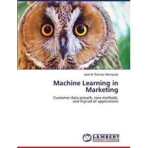 Ramos-Henriquez, José M. Machine Learning in Marketing: Customer data growth, new methods, and myriad of applications Ramos-Henriquez, José M. Machine Learning in Marketing: Customer data growth, new methods, and myriad of applications