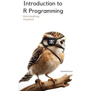 Vector, Maxwell Introduction to R Programming: A Comprehensive Handbook (Build Anything Anywhere) Vector, Maxwell Introduction to R Programming: A Comprehensive Handbook (Build Anything Anywhere)