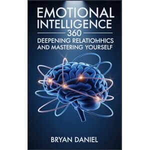 Daniel, Bryan Emotional Intelligence 360: Deepening Relationships and Mastering Yourself. Daniel, Bryan Emotional Intelligence 360: Deepening Relationships and Mastering Yourself.