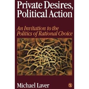 Laver, Michael John Private Desires, Political Action: An Invitation to the Politics of Rational Choice Laver, Michael John Private Desires, Political Action: An Invitation to the Politics of Rational Choice