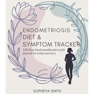 Smith, SOPHEYA Endometriosis Diet & Symptom Tracker: 120-Day Food, Mood & Pain Cycle Journal for Endo Warriors Smith, SOPHEYA Endometriosis Diet & Symptom Tracker: 120-Day Food, Mood & Pain Cycle Journal for Endo Warriors