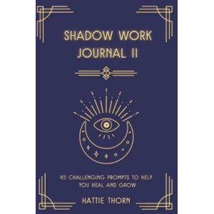 Thorn, Hattie Shadow Work Journal II with Prompts: 45 Challenging Questions to Help Heal Your Inner Child (Healing Your Shadow Self) Thorn, Hattie Shadow Work Journal II with Prompts: 45 Challenging Questions to Help Heal Your Inner Child (Healing Your Shadow Self)