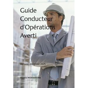 MOATASSIME, Ouadiâ Guide du Conducteur d’Opérations Averti: Version intégrale (Guide du Conducteur d'opérations de construction) MOATASSIME, Ouadiâ Guide du Conducteur d’Opérations Averti: Version intégrale (Guide du Conducteur d'opérations de construction)
