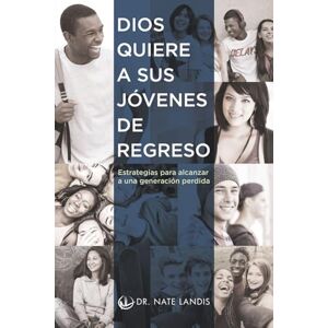 Landis, Dr. Nate Dios quiere a sus jóvenes de regreso: Estrategias para alcanzar a una generación perdida Landis, Dr. Nate Dios quiere a sus jóvenes de regreso: Estrategias para alcanzar a una generación perdida