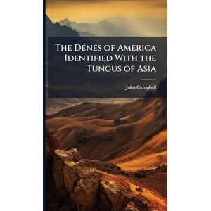 Campbell, John The DÃ(c)nÃ(c)s of America Identified With the Tungus of Asia Campbell, John The DÃ(c)nÃ(c)s of America Identified With the Tungus of Asia