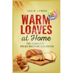 Lynda, Jahja WARM LOAVES at Home: The Complete Bread Machine Cookbook Lynda, Jahja WARM LOAVES at Home: The Complete Bread Machine Cookbook