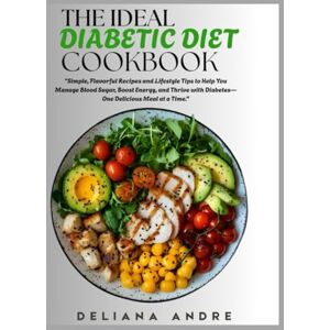Andre, Deliana The Ideal Diabetic Diet Cookbook: Simple, Flavorful Recipes and Lifestyle Tips to Help You Manage Blood Sugar, Boost Energy, and Thrive with Diabetes—One Delicious Meal at a Time. Andre, Deliana The Ideal Diabetic Diet Cookbook: Simple, Flavorful Recipes and Lifestyle Tips to Help You Manage Blood Sugar, Boost Energy, and Thrive with Diabetes—One Delicious Meal at a Time.