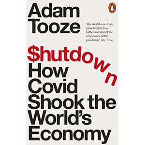 Tooze, Adam Shutdown: How Covid Shook the World's Economy Tooze, Adam Shutdown: How Covid Shook the World's Economy