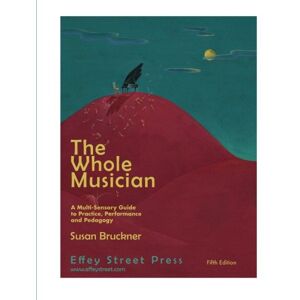 Bruckner, Susan The Whole Musician: A Multi-Sensory Guide to Practice, Performance and Pedagogy Bruckner, Susan The Whole Musician: A Multi-Sensory Guide to Practice, Performance and Pedagogy