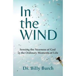 Burch, Dr. Billy In the Wind: Sensing the Nearness of God in the Ordinary Moments of Life (Sensing God Series) Burch, Dr. Billy In the Wind: Sensing the Nearness of God in the Ordinary Moments of Life (Sensing God Series)