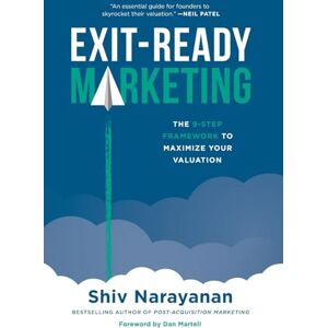 Narayanan, Shiv Exit-Ready Marketing: The 9-Step Framework to Maximize Your Valuation Narayanan, Shiv Exit-Ready Marketing: The 9-Step Framework to Maximize Your Valuation