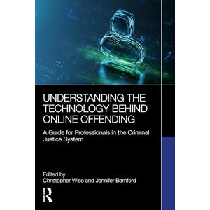 Understanding the Technology Behind Online Offending: A Guide for Professionals in the Criminal Justice System Understanding the Technology Behind Online Offending: A Guide for Professionals in the Criminal Justice System