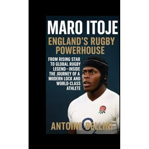 BELLINI, ANTOINE Maro Itoje: England’s Rugby Powerhouse From Rising Star to Global Rugby Legend: Inside the Journey of a Modern Lock and World-Class Athlete BELLINI, ANTOINE Maro Itoje: England’s Rugby Powerhouse From Rising Star to Global Rugby Legend: Inside the Journey of a Modern Lock and World-Class Athlete